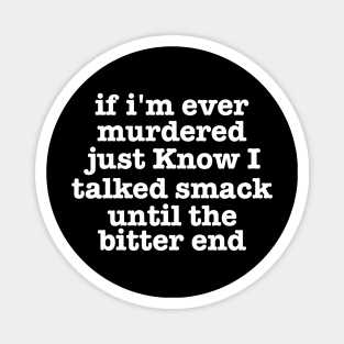 if I'm Ever Murdered Just Know I Talked Smack Until The Bitter End Shirt, Funny Shirt, True Crime Junkie tee Magnet